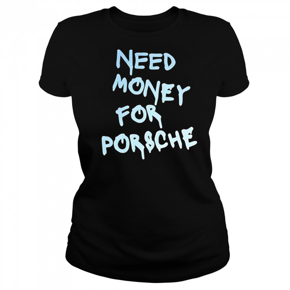 Need Money For Porsche style shirt Women's T-shirt