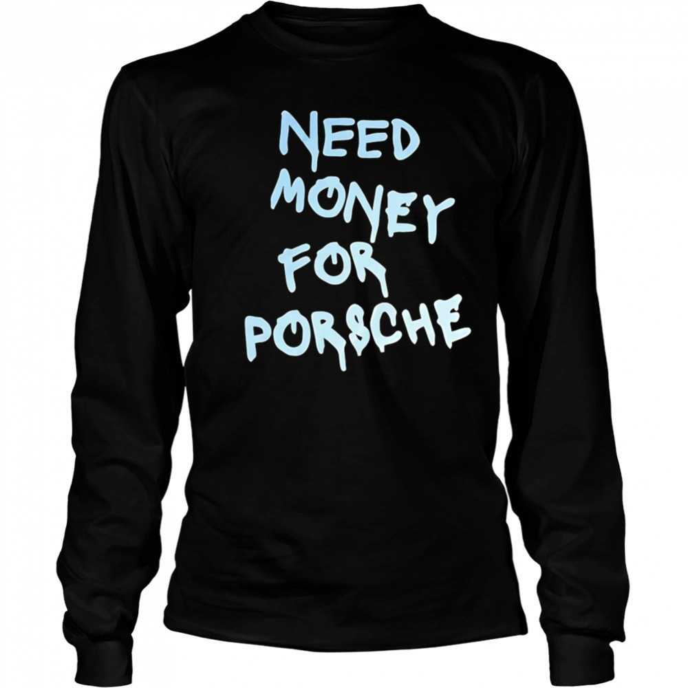 Need Money For Porsche style shirt Long Sleeved