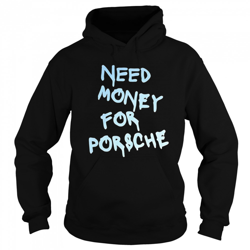 Need Money For Porsche style shirt Hoodie