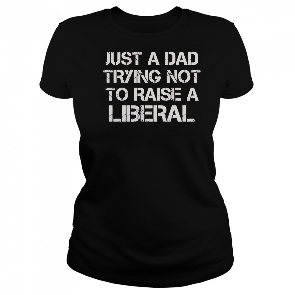 One Bad Dude Just A Dad Trying Not To Raise A Liberal T-Shirt Women's T-shirt