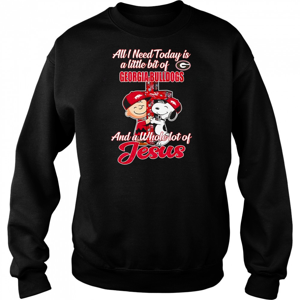 Peanuts all I need today is a little bit of Georgia Bulldogs and a whole lot of Jesus shirt Sweatshirt