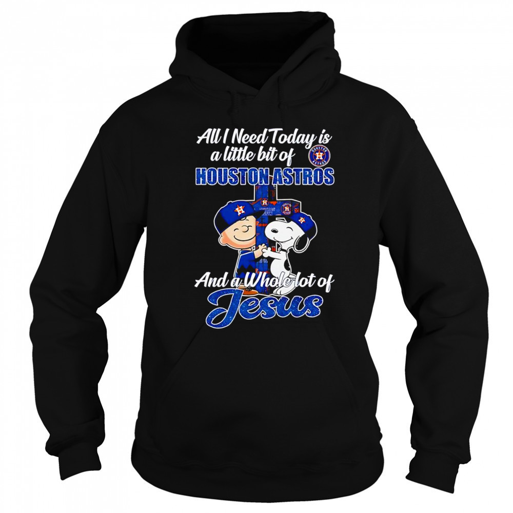 Peanuts all I need today is a little bit of Houston Astros and a whole lot of Jesus shirt Hoodie