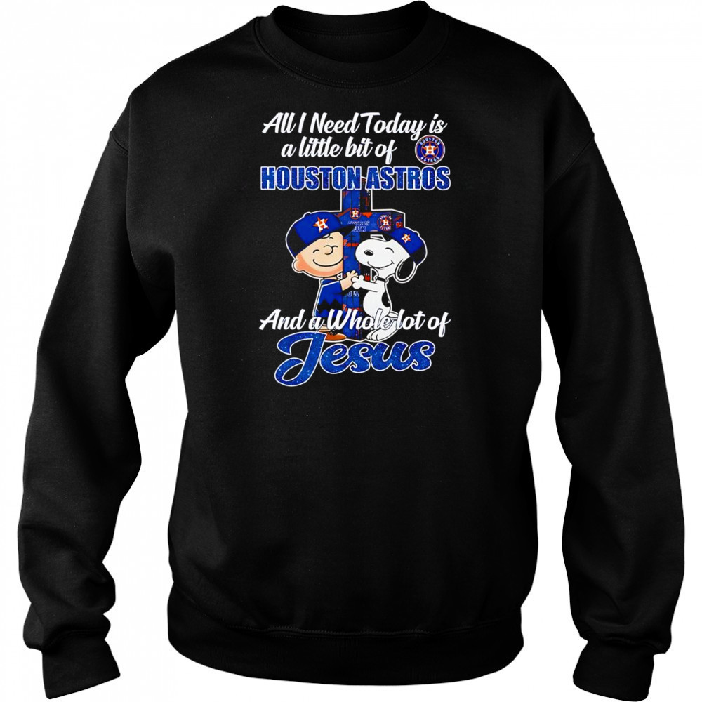 Peanuts all I need today is a little bit of Houston Astros and a whole lot of Jesus shirt Sweatshirt