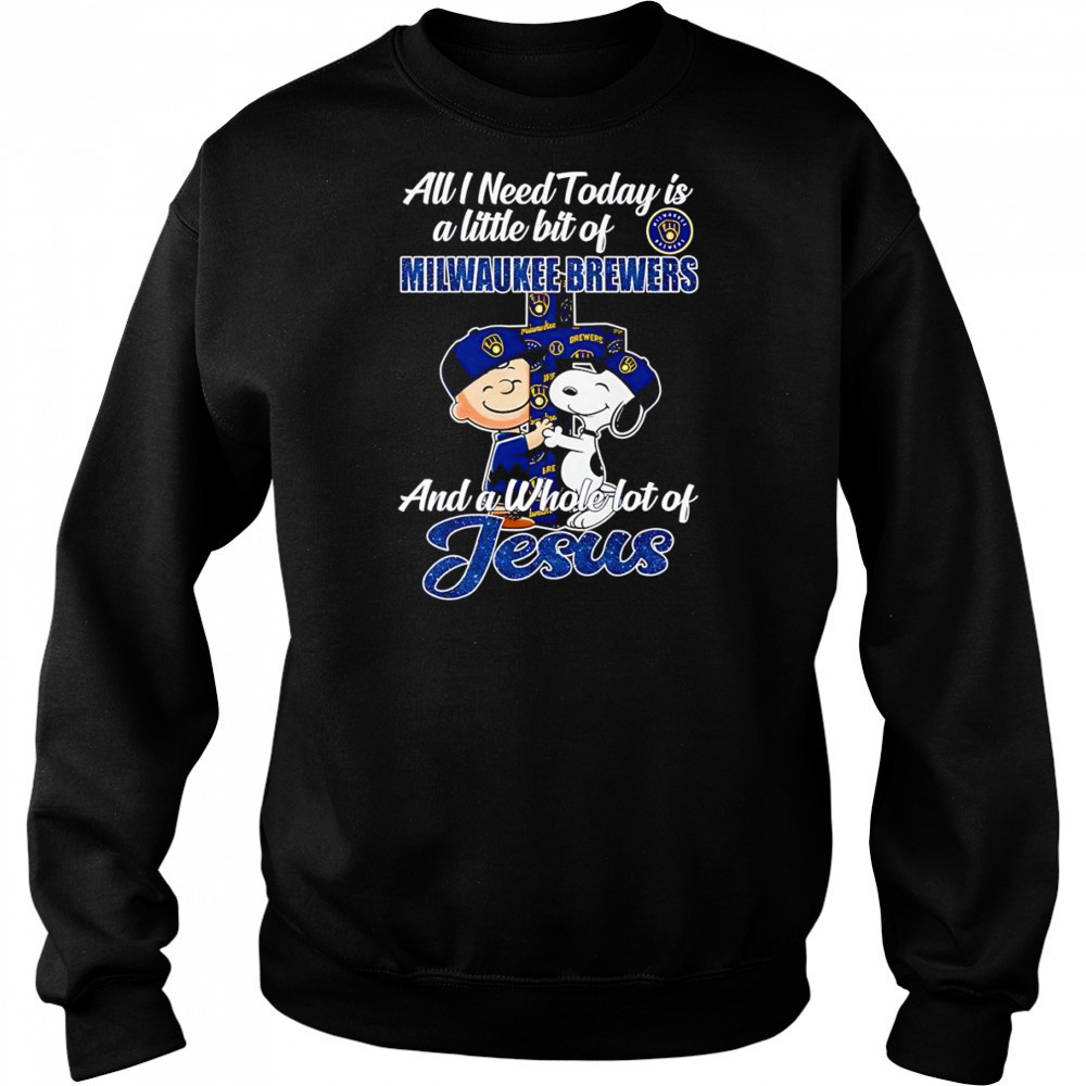 Peanuts all I need today is a little bit of Milwaukee Brewers and a whole lot of Jesus shirt Sweatshirt