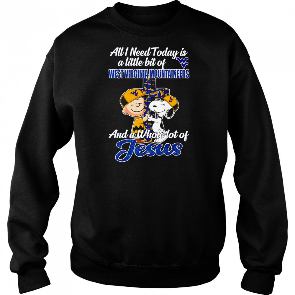 Peanuts all I need today is a little bit of West Virginia Mountaineers and a whole lot of Jesus shirt Sweatshirt