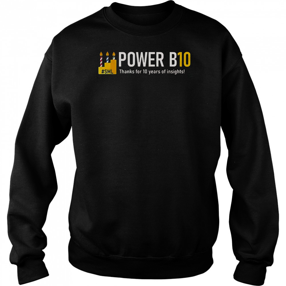 Power B10 Thanks For 10 Years Of Insights T-Shirt Sweatshirt