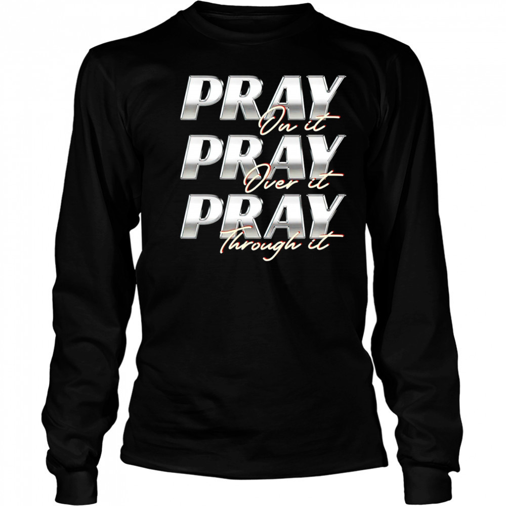 Pray on it Pray over it Pray through it vintage shirt Long Sleeved