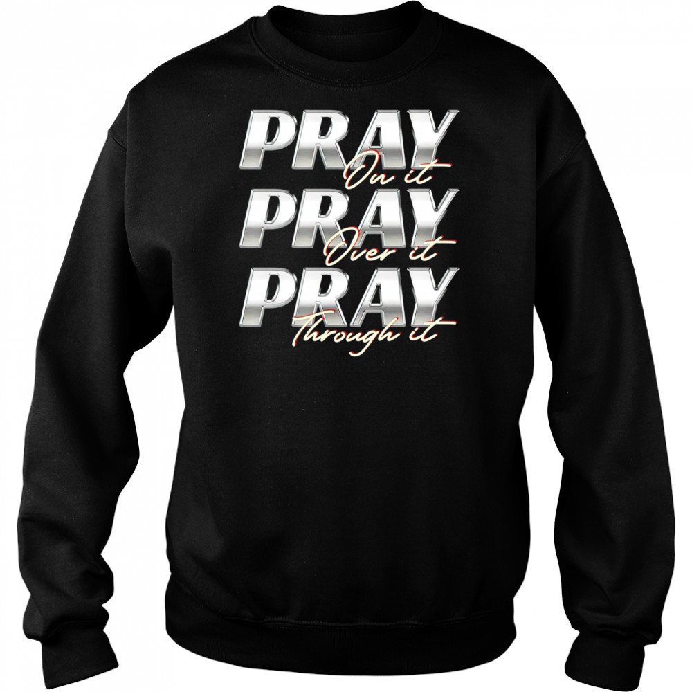 Pray on it Pray over it Pray through it vintage shirt Sweatshirt
