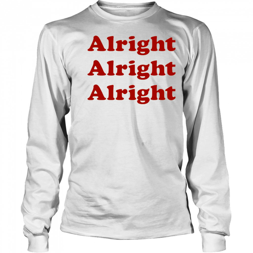 Alright Alright Alright shirt Long Sleeved