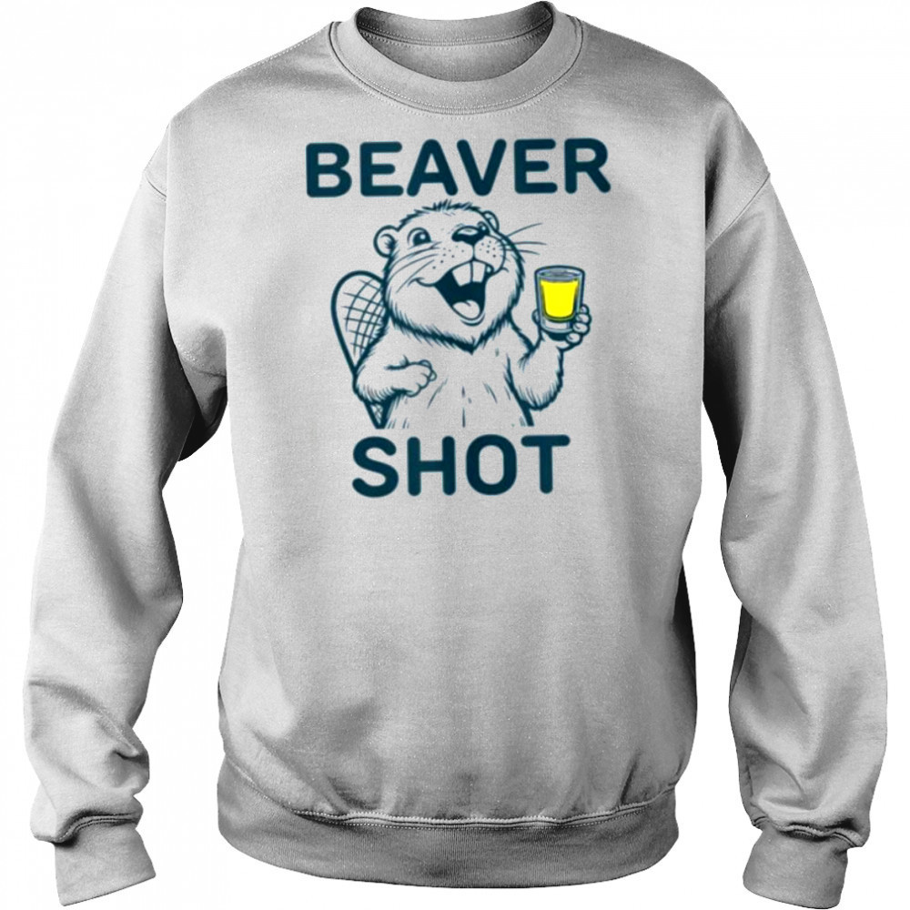 Beaver Shot funny whiskey tequila drinker Shirt Sweatshirt