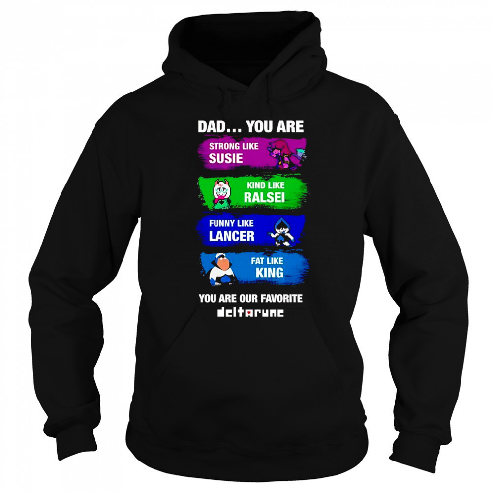 Dad you are strong like Susie kind like Ralsei funny like Lancer shirt Hoodie