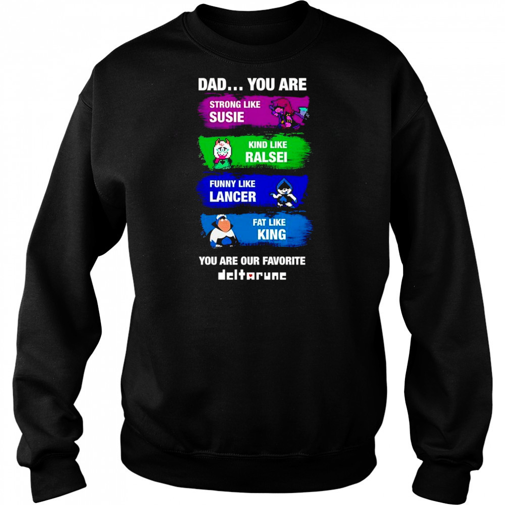 Dad you are strong like Susie kind like Ralsei funny like Lancer shirt Sweatshirt