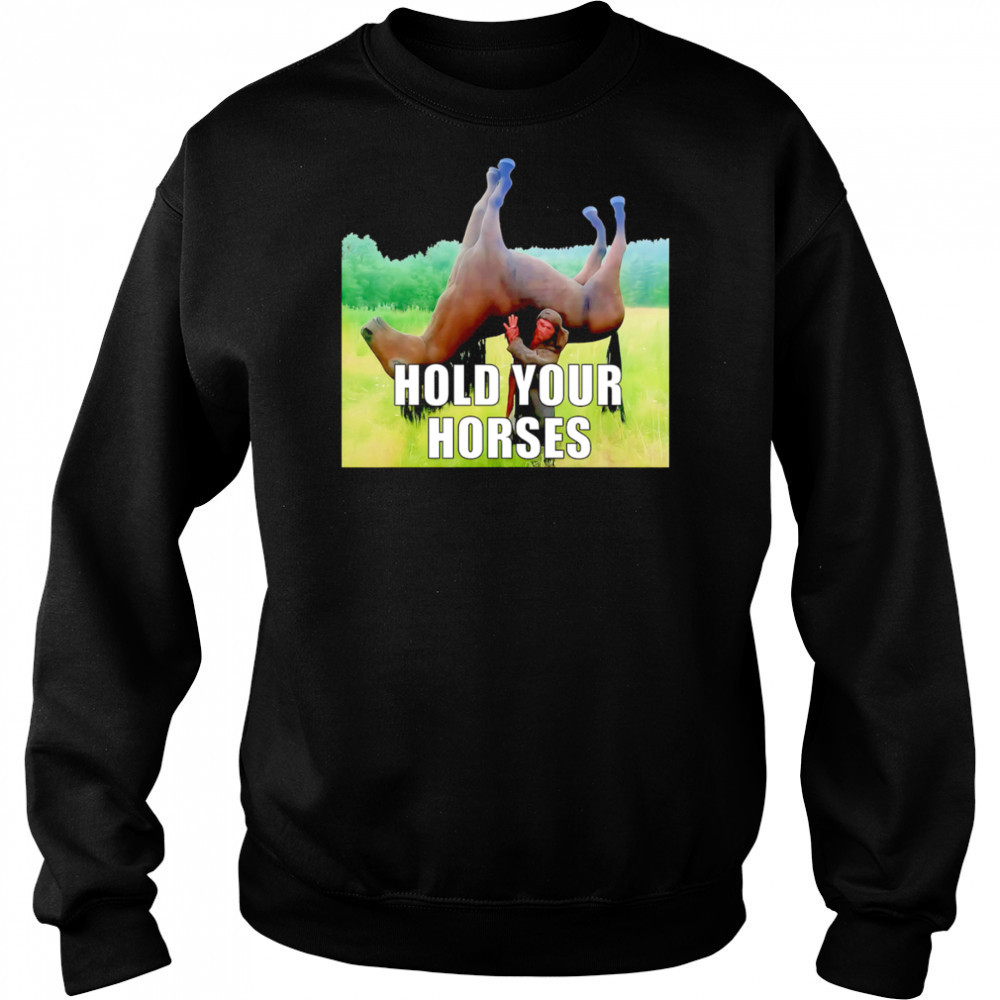 Hold Your Horses reverse shirt Sweatshirt