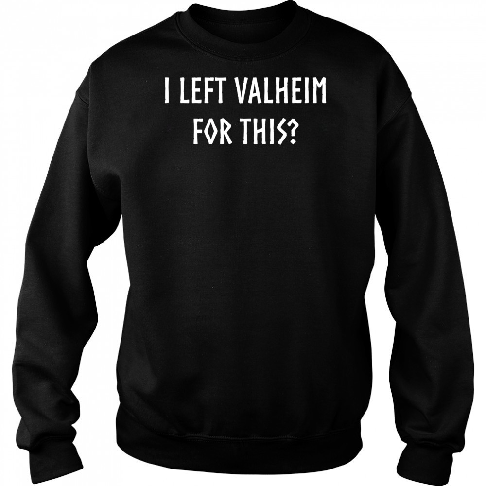 I left valheim for this shirt Sweatshirt