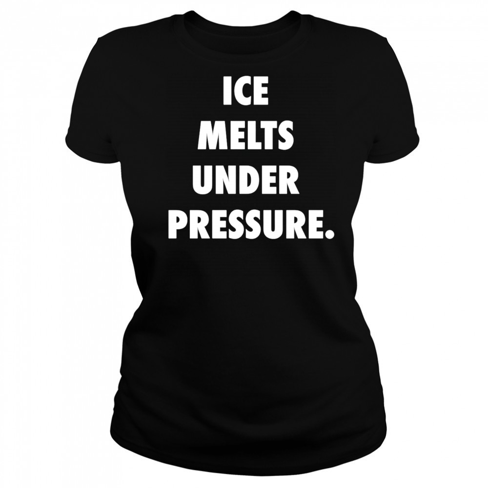 Ice Melts Under Pressure shirt Women's T-shirt