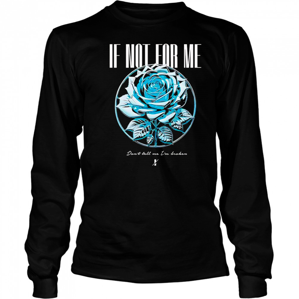 If not for me blue rose shirt Long Sleeved