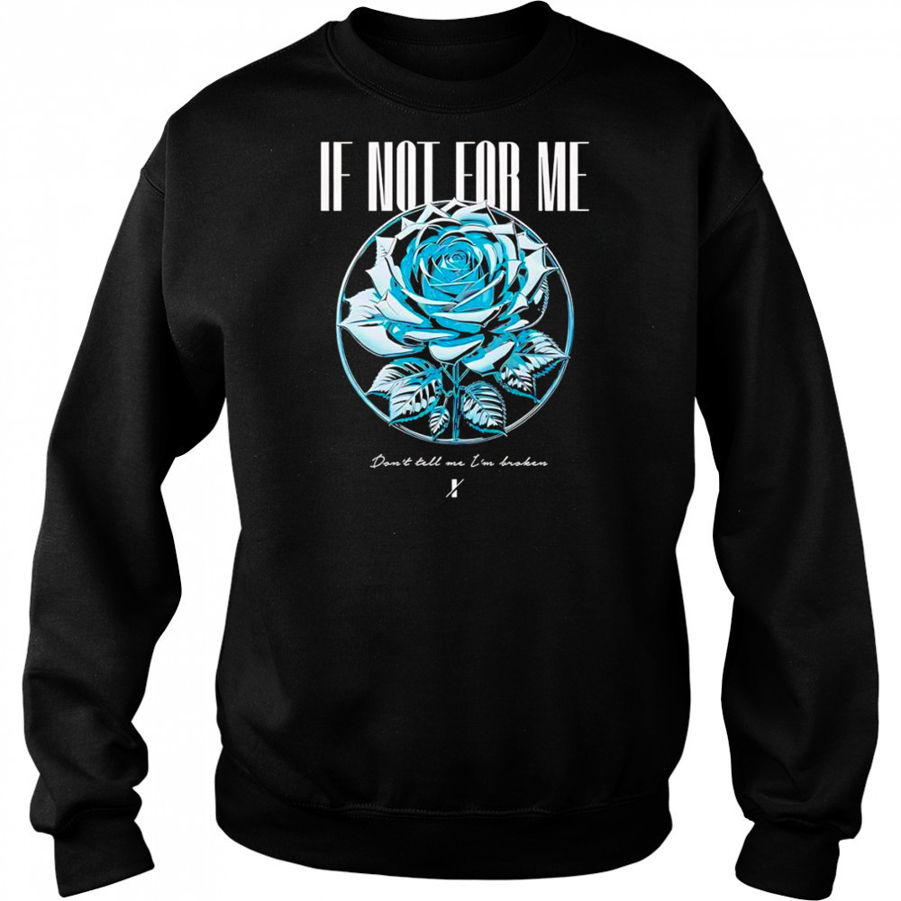 If not for me blue rose shirt Sweatshirt