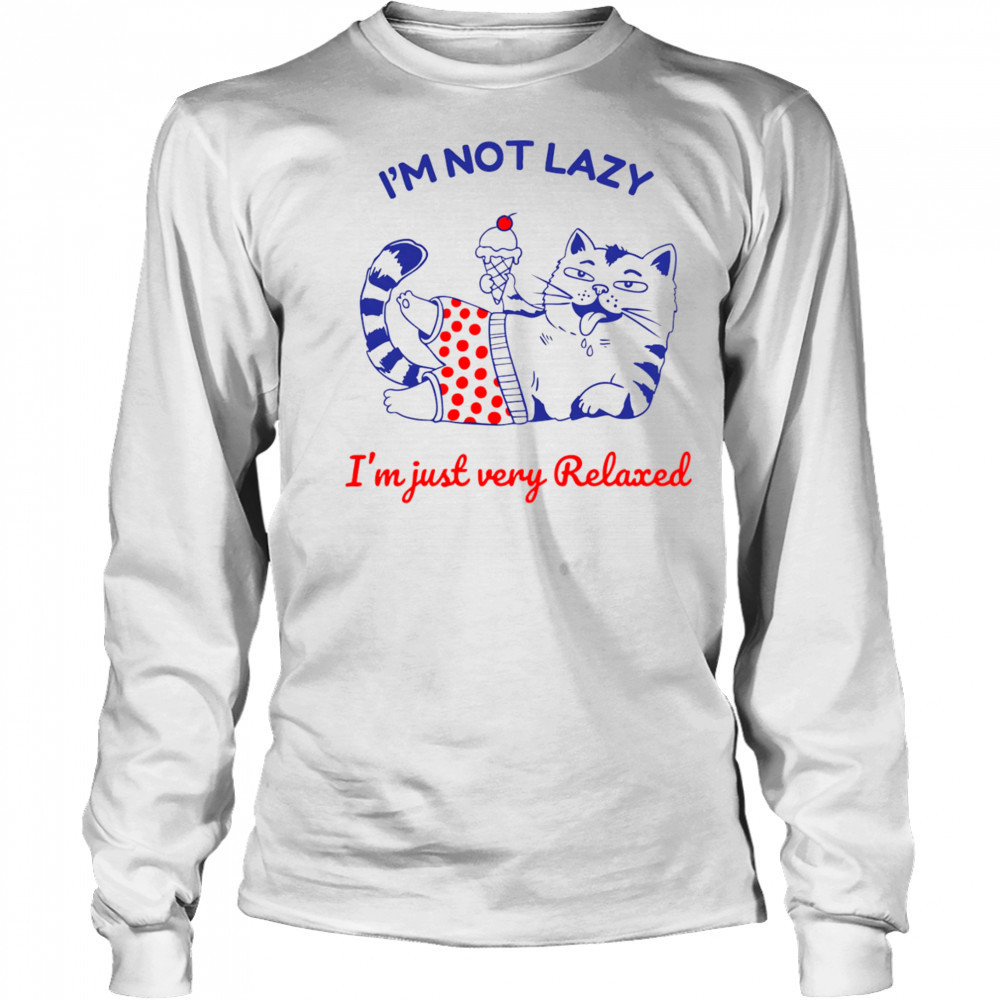 I’m not lazy I’m just very relaxed shirt Long Sleeved