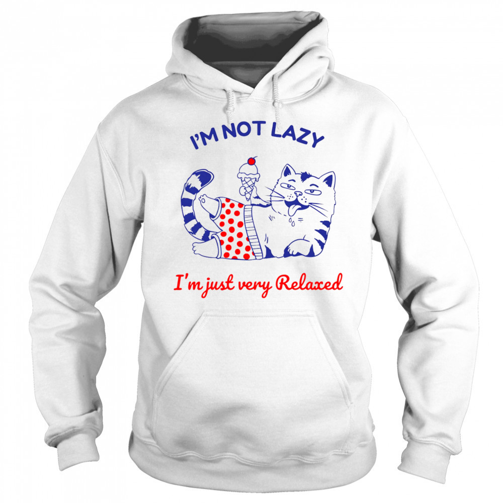 I’m not lazy I’m just very relaxed shirt Hoodie