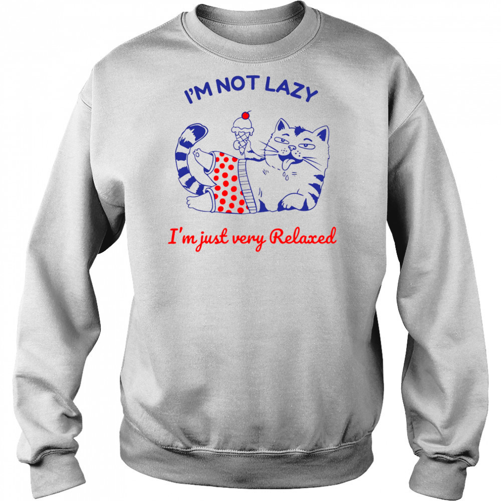 I’m not lazy I’m just very relaxed shirt Sweatshirt