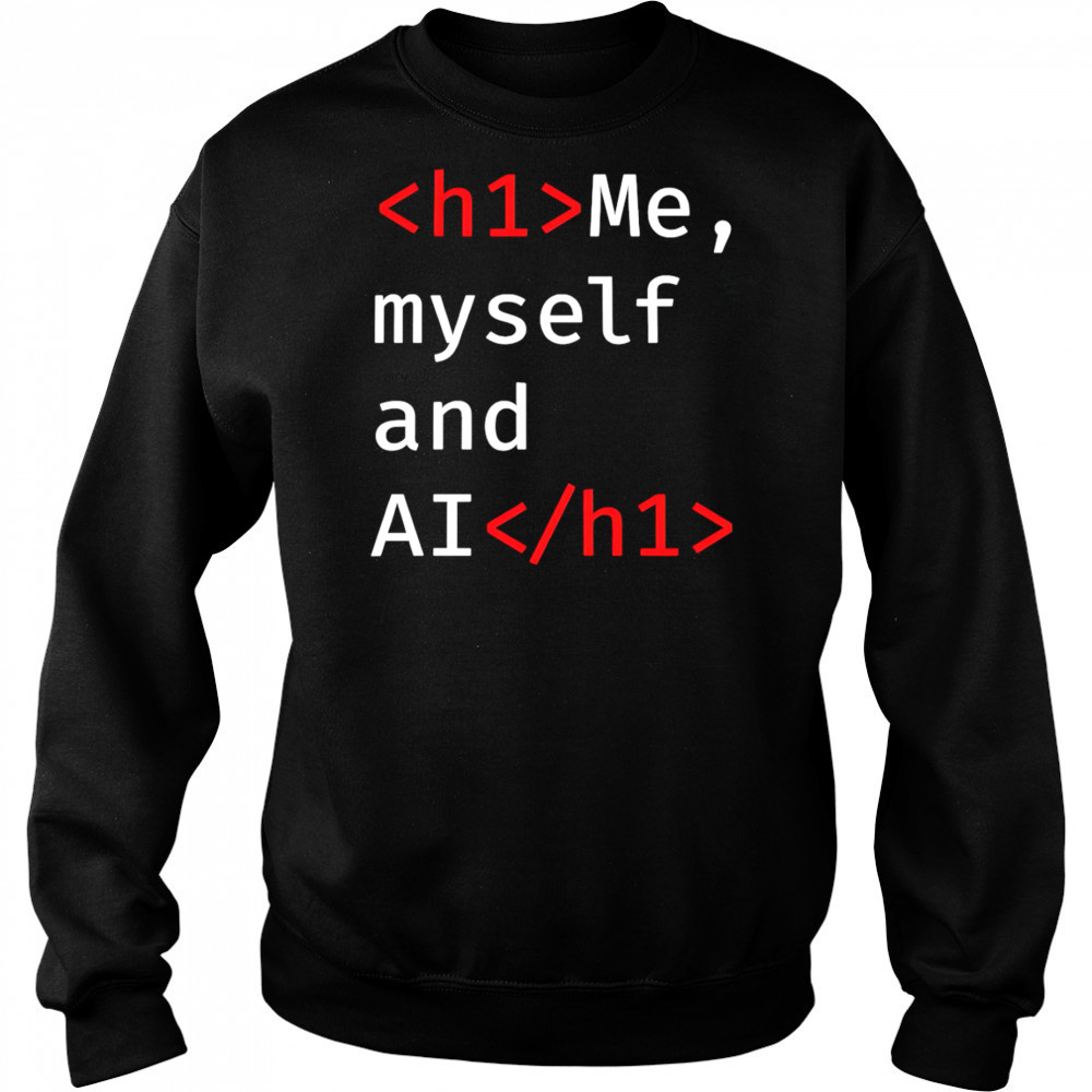 Me Myself and AI shirt Sweatshirt