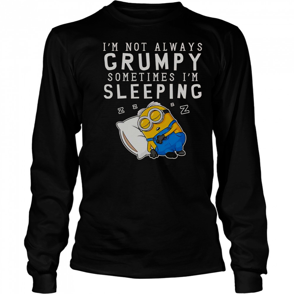 Minion I’m Not Always Grumpy Sometimes I’m Sleeping T-Shirt Long Sleeved