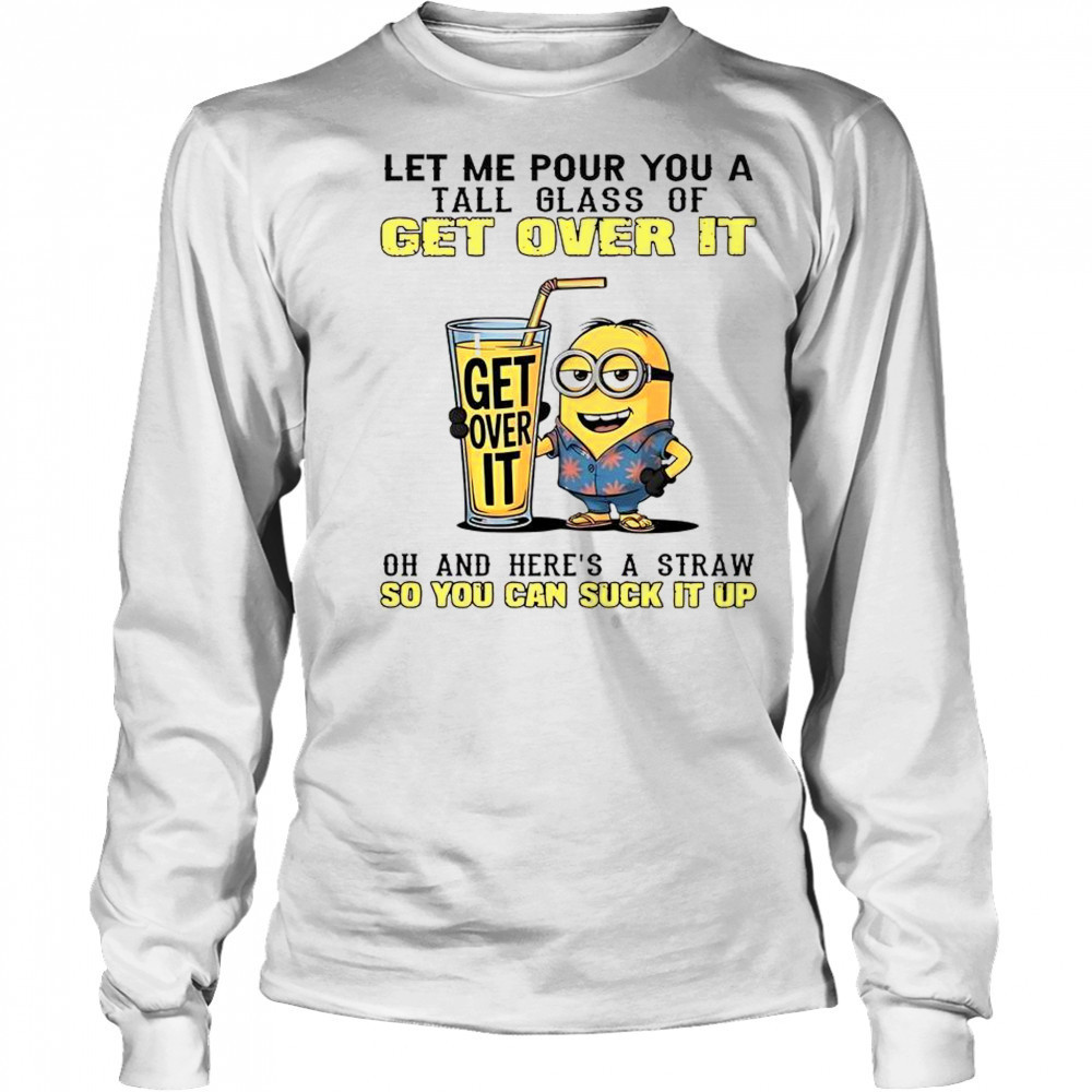 Minion Let Me Pour You A Tall Glass Of Get Over It T-Shirt Long Sleeved