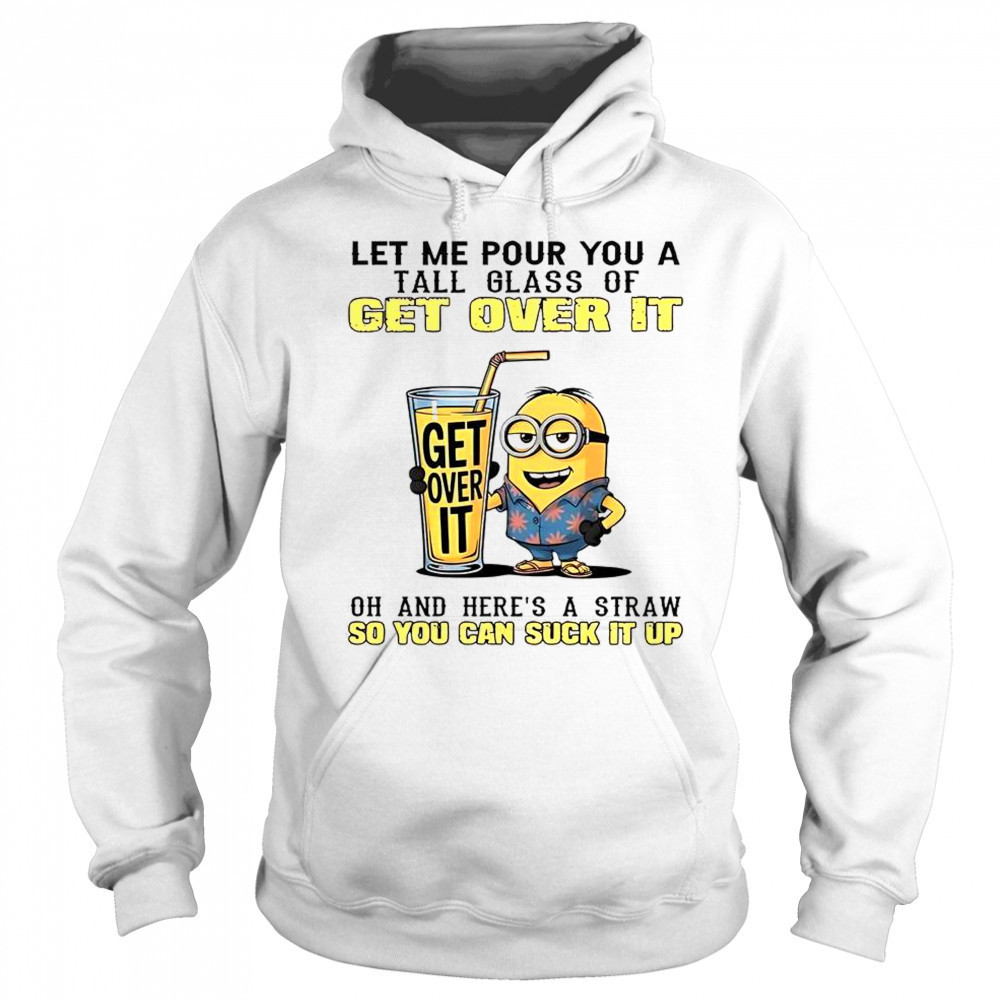 Minion Let Me Pour You A Tall Glass Of Get Over It T-Shirt Hoodie