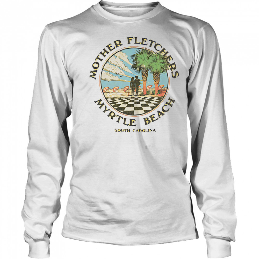 Mother fletchers myrtle beach shirt Long Sleeved