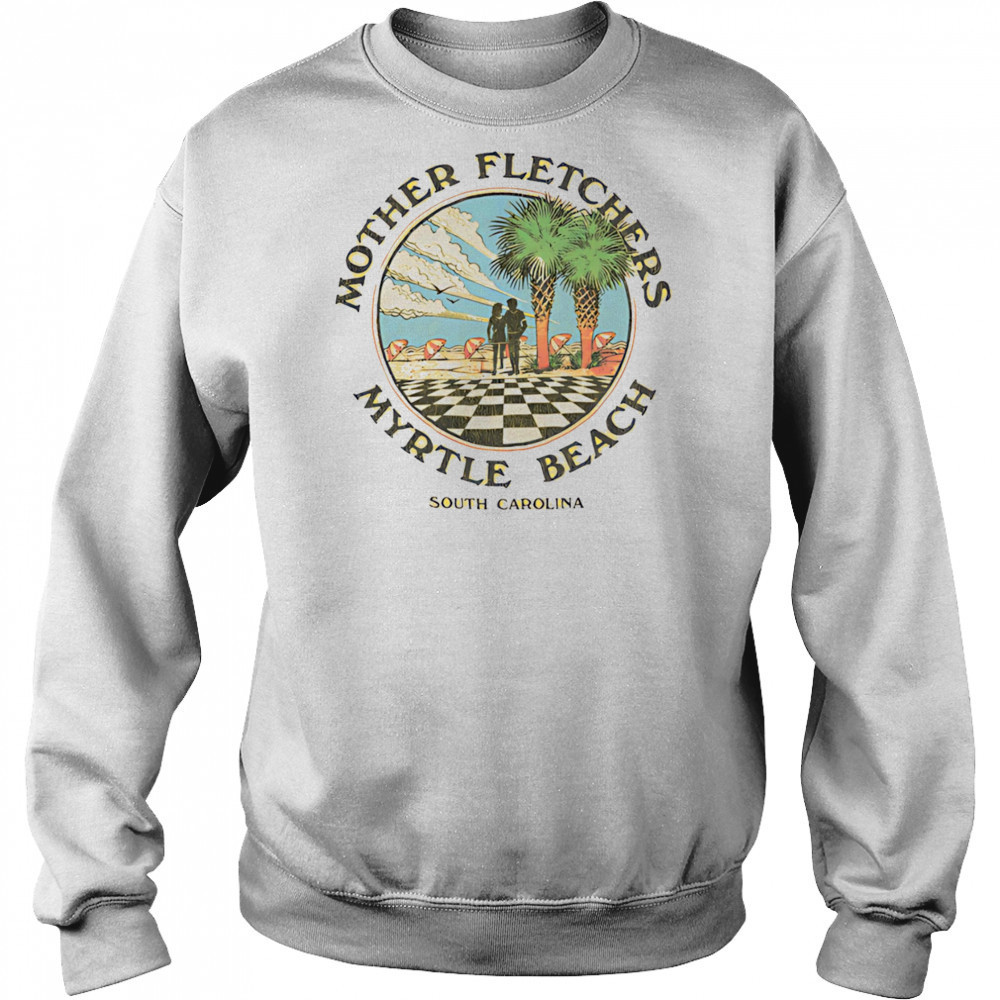 Mother fletchers myrtle beach shirt Sweatshirt