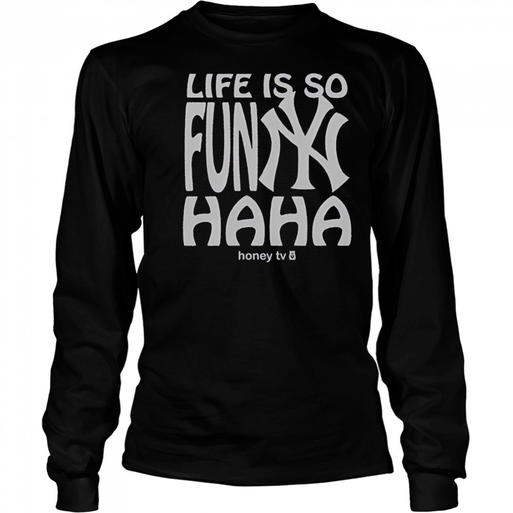 New York Yankees Life Is So Funny Haha Honey TV T-Shirt Long Sleeved