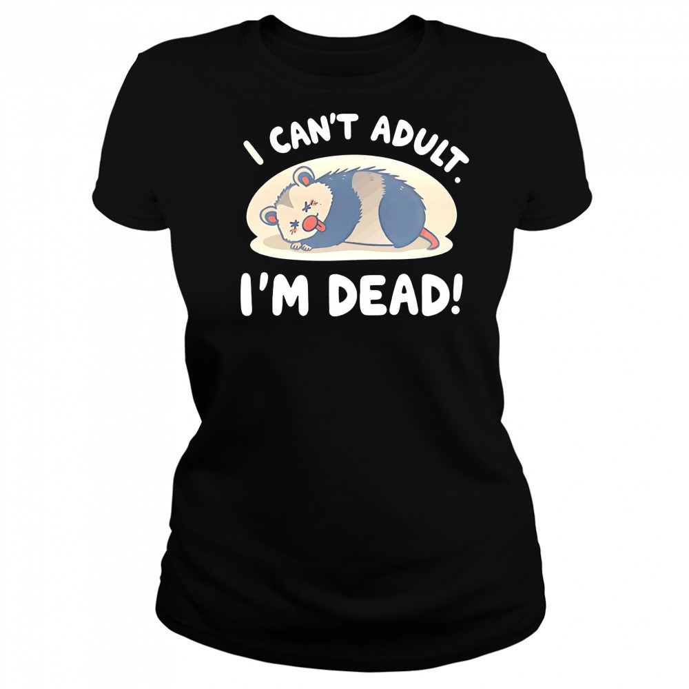 Opossum I can’t adult I’m dead shirt Women's T-shirt