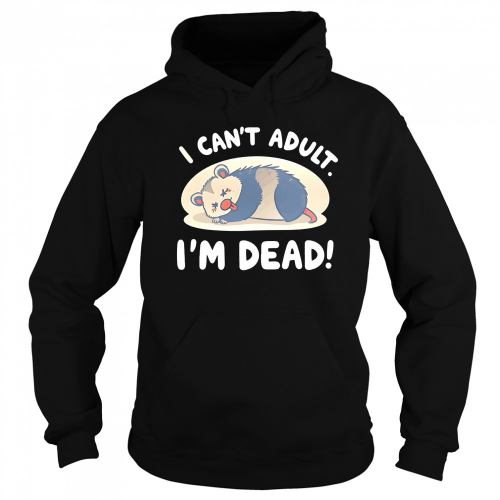 Opossum I can’t adult I’m dead shirt Hoodie