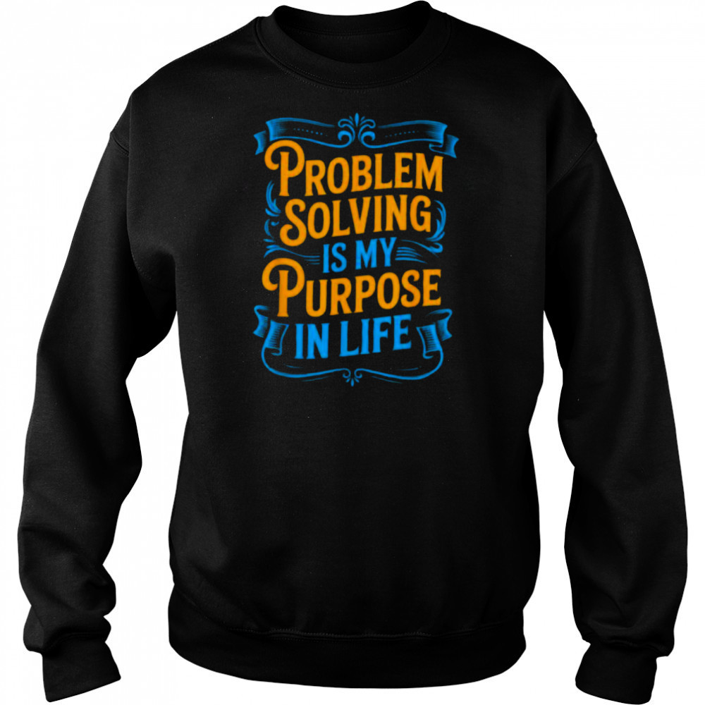 Problem Solver Associate Problem Solving Is My Purpose T Shirt Sweatshirt