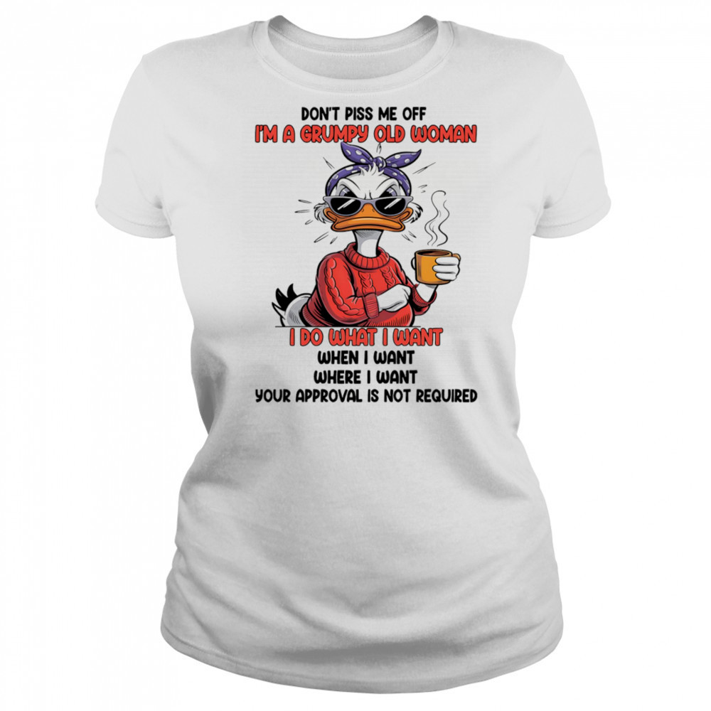 Duck don’t piss me off I’m a grumpy old woman I do what I want when I want shirt Women's T-shirt