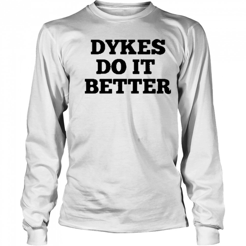 Dykes Do It Better T-Shirt Long Sleeved