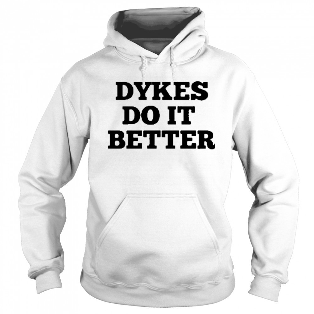 Dykes Do It Better T-Shirt Hoodie