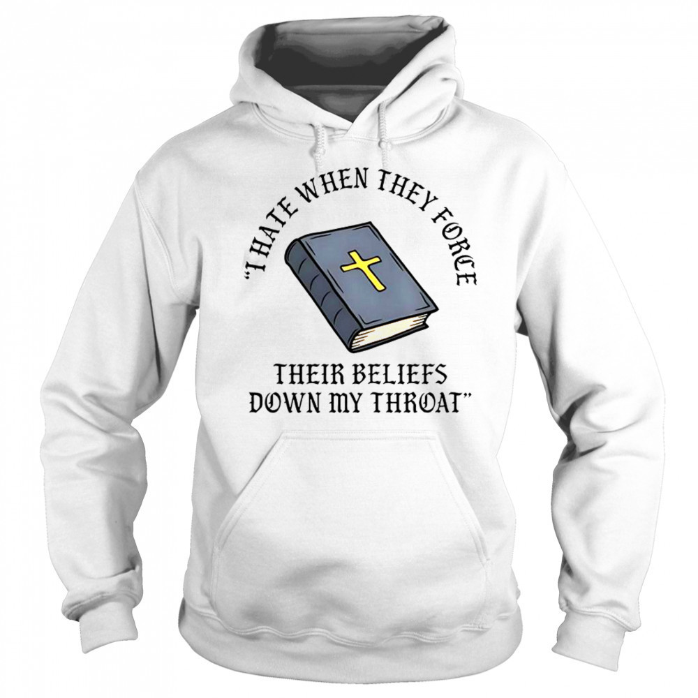 I Hate When They Force Their Beliefs Down My Throat Christian Bible T-Shirt Hoodie