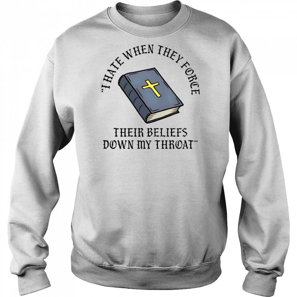 I Hate When They Force Their Beliefs Down My Throat Christian Bible T-Shirt Sweatshirt
