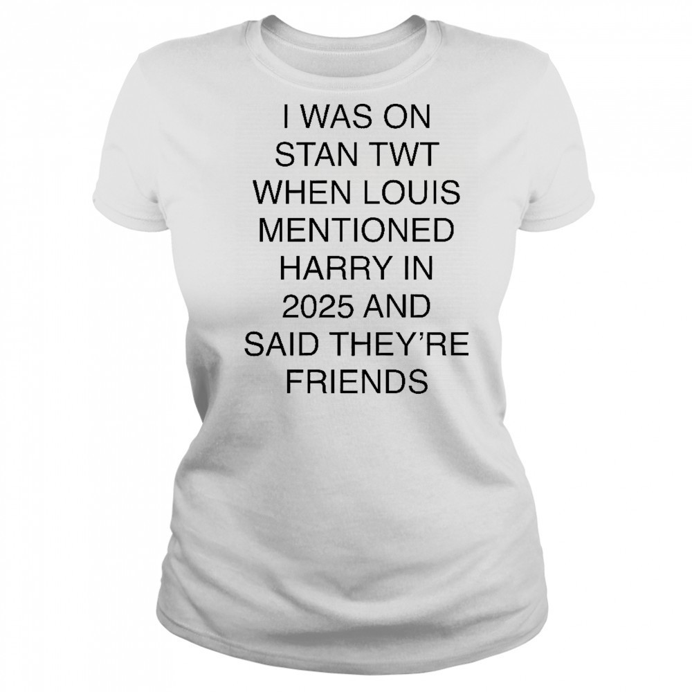 I Was On Stan Twt When Louis Mentioned Harry In 2025 T-Shirt Women's T-shirt