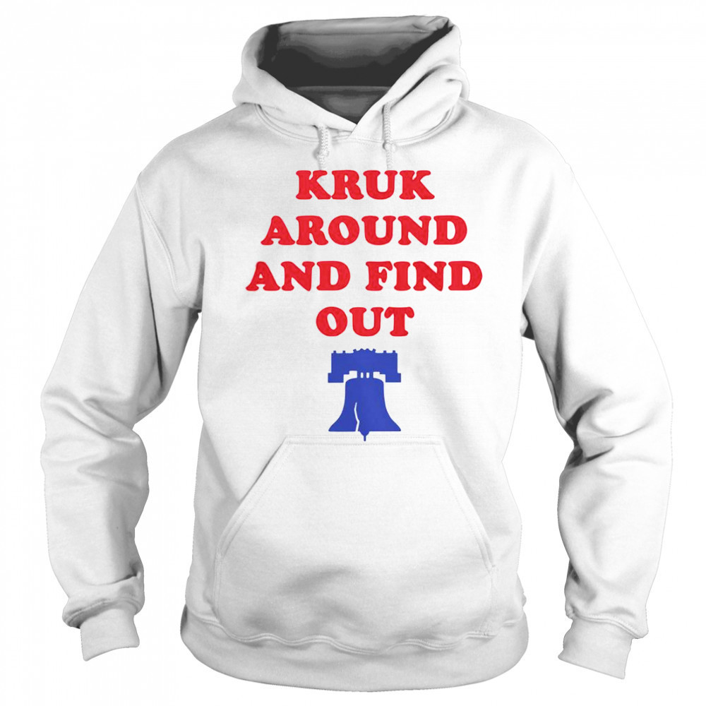 Kruk Around And Find Out Bella Canvas Philadelphia Baseball T-Shirt Hoodie