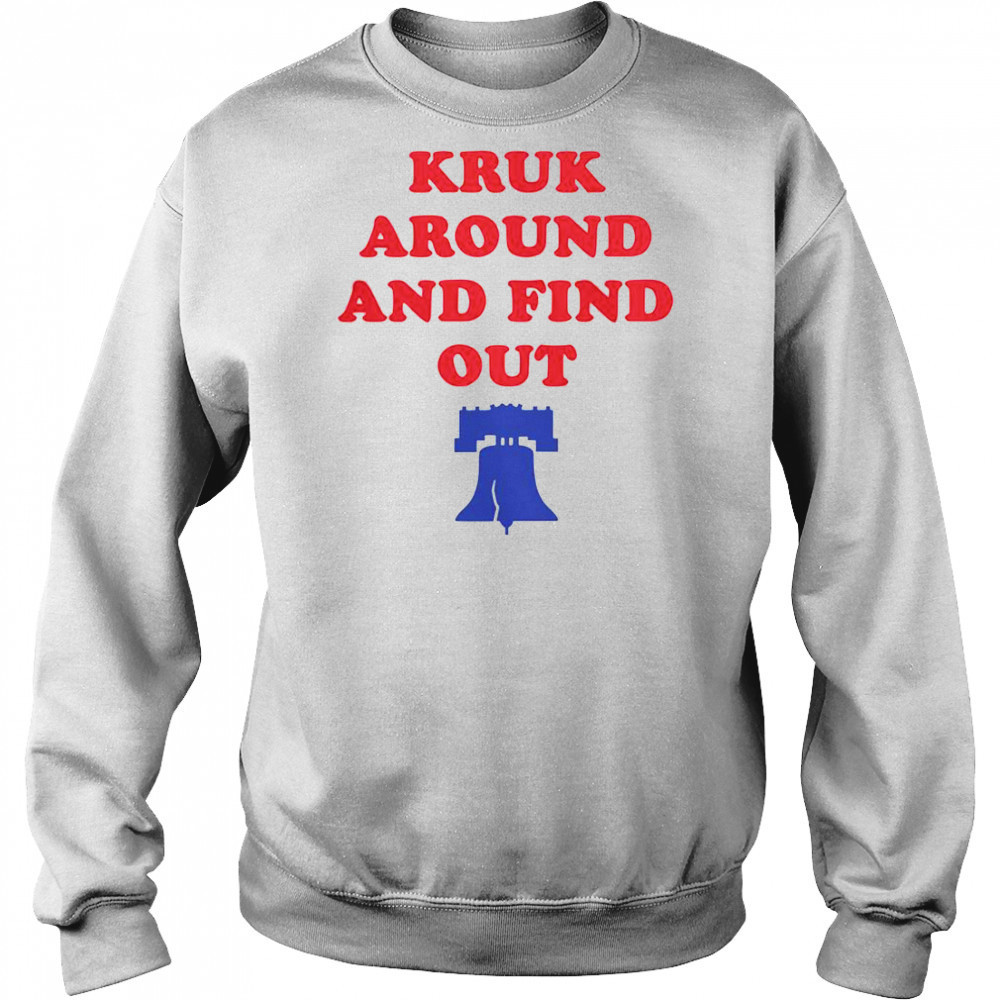 Kruk Around And Find Out Bella Canvas Philadelphia Baseball T-Shirt Sweatshirt