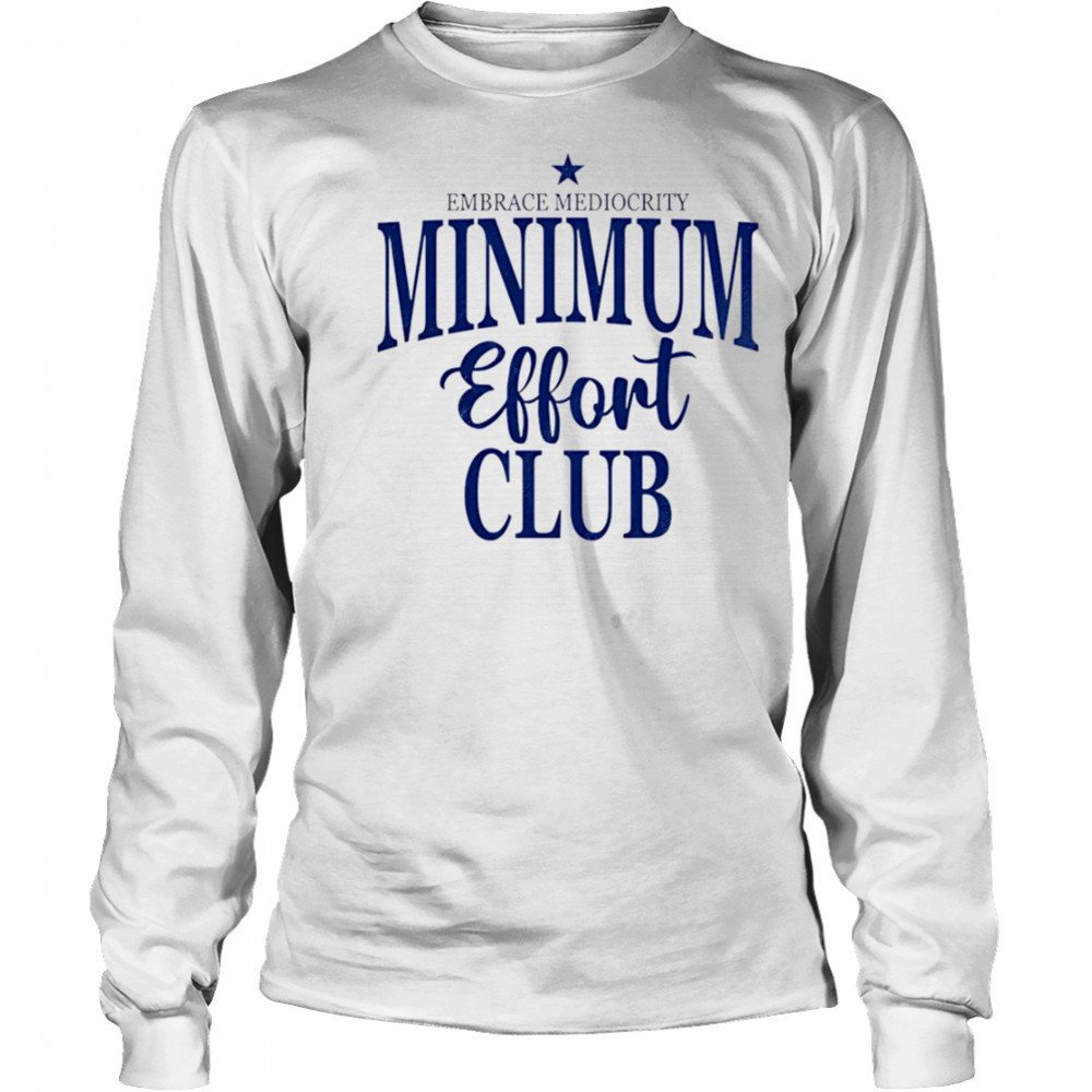 Medium Effort Club Embrace Mediocrity shirt Long Sleeved