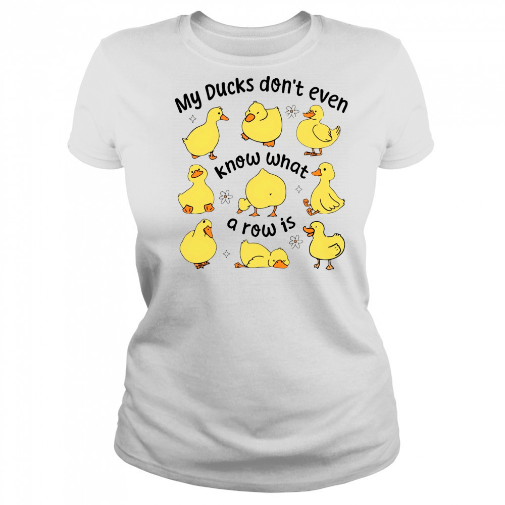 My Ducks don’t even know what a row is art shirt Women's T-shirt