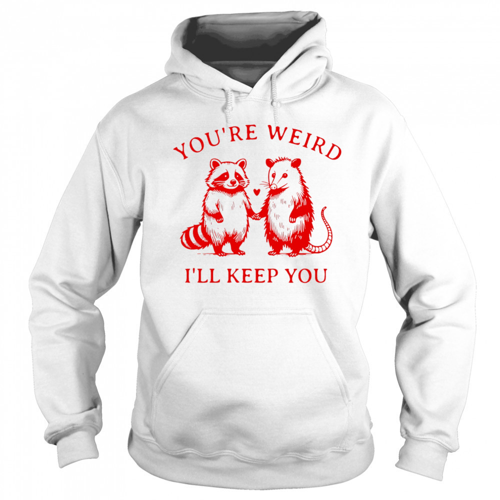Raccoon and Opossum you’re weird I’ll keep you shirt Hoodie