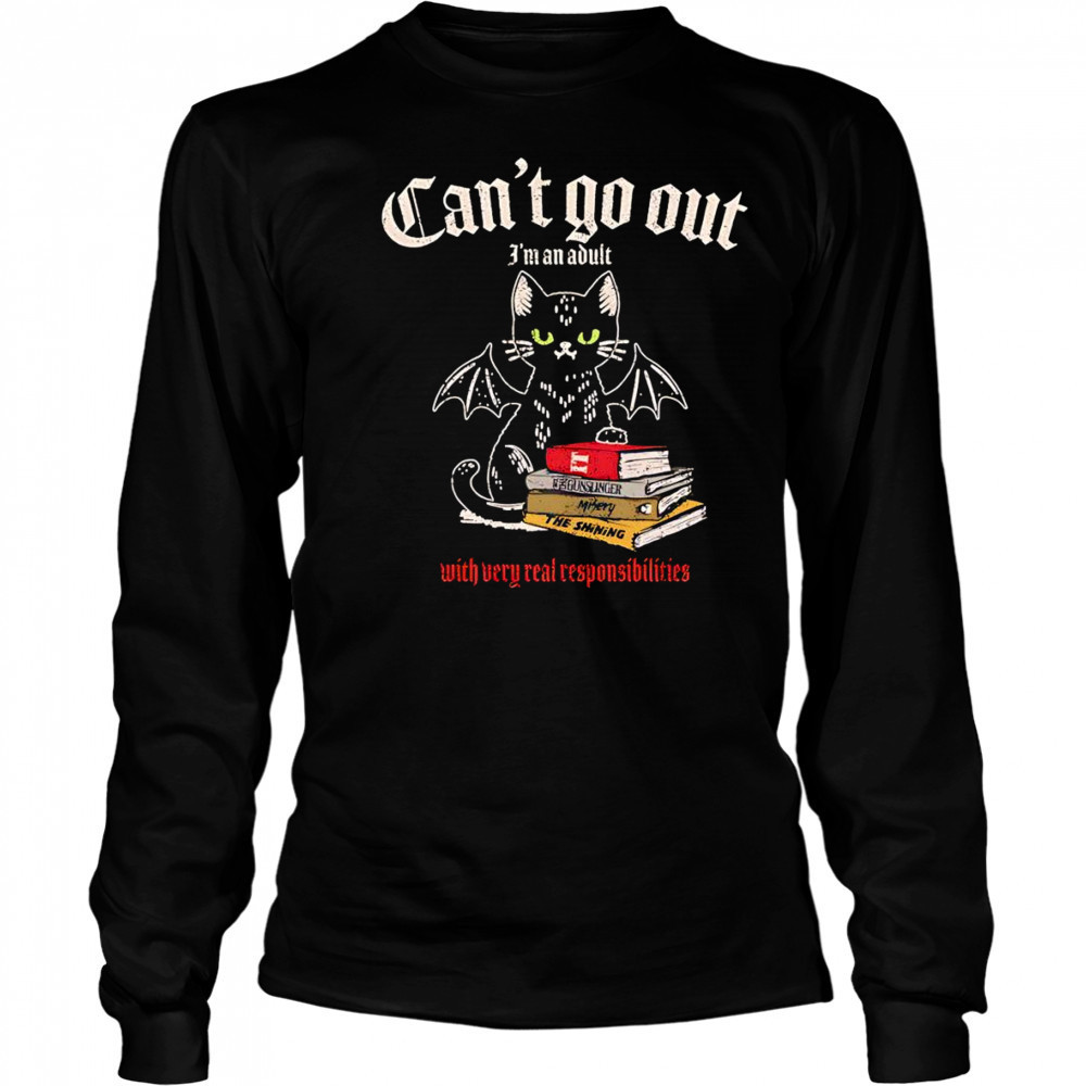 Can’t go out I’m an adult with very real responsibilities shirt Long Sleeved