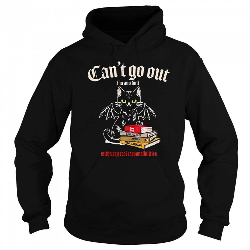 Can’t go out I’m an adult with very real responsibilities shirt Hoodie