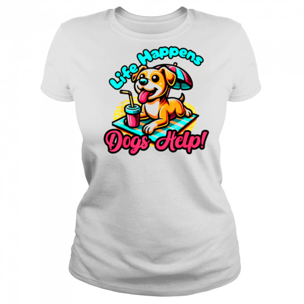 Cute Life Happens Dogs Help! Dog and Puppy Lover T Shirt Women's T-shirt