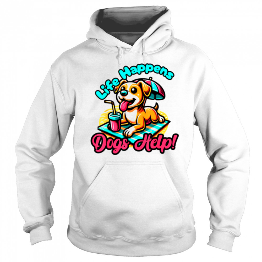 Cute Life Happens Dogs Help! Dog and Puppy Lover T Shirt Hoodie