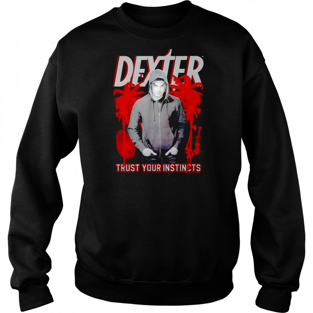 Dexter Trust your Instincts shirt Sweatshirt